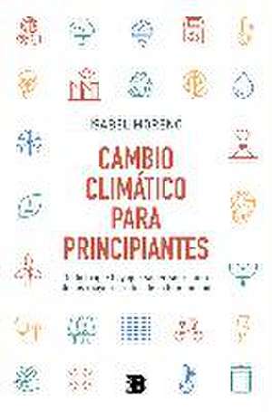 Cambio climático para principiantes : todo lo que hay que saber sobre uno de los mayores retos de la humanidad