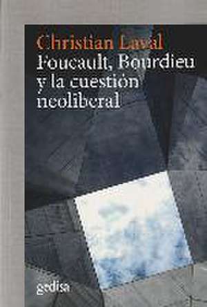 Foucault, Bourdieu y la cuestión neoliberal de Christian Laval