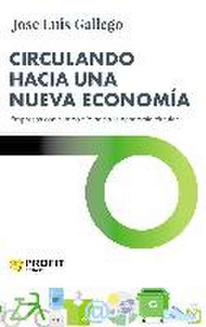 Circulando hacia una nueva economía : empresas con rumbo fijo hacia la economía circular de José Luis Gallego García