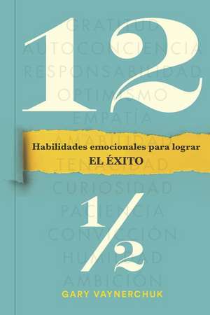 Doce Y Medio (Twelve and a Half Spanish Edition): Habilidades Emocionales Para Lograr El Éxito de Gary Vaynerchuk