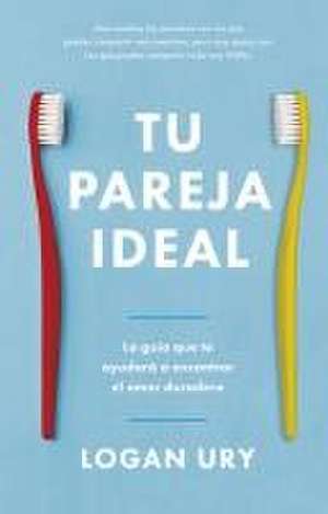 Tu Pareja Ideal (How Not to Die Alone Spanish Edition) de Logan Ury