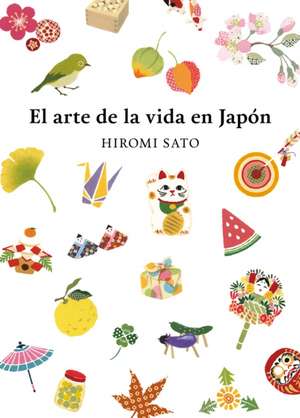 El Arte de la Vida En Japón / The Art of Japanese Living de Hiromi Sato