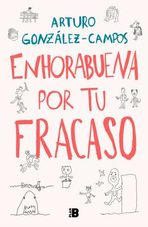 Enhorabuena Por Tu Fracaso / Congratulations on Your Failure de Arturo González-Campos