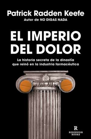 El Imperio del Dolor: La Historia Secreta de la Dinastía Que Reinó En La Industria Farmacéutica / Empire of Pain de Patrick Radden Keefe