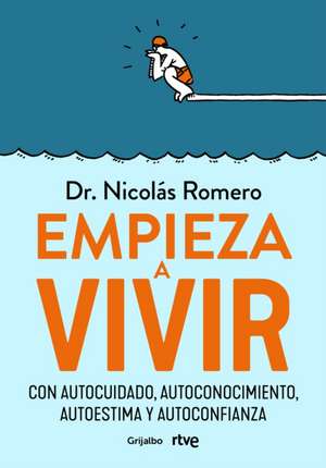 Empieza a Vivir: Con Autocuidado, Autoconocimiento, Autoestima Y Autoconfianza / Start Living de Nicolás Romero