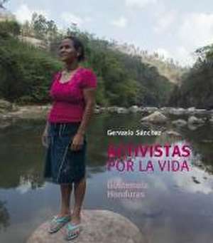 Activistas por la vida : Guatemala-Honduras de Gervasio Sánchez Fernández