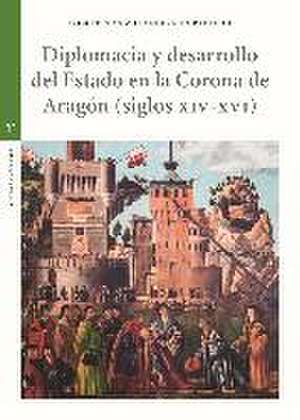 Diplomacia y desarrollo del Estado en la Corona de Aragón, s. XIV-XVI de Concepción Villanueva Morte