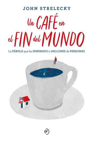 Un Cafe En El Fin del Mundo de John Strelecky