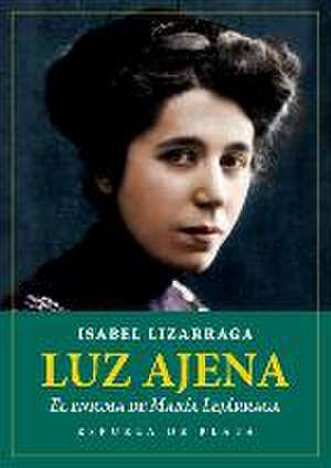 Luz ajena : el enigma de María Lejárraga de Isabel Lizárraga Vizcarra