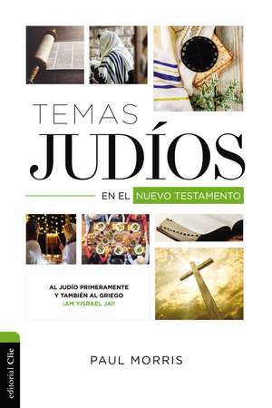 Temas Judíos en el Nuevo Testamento: Al judío primeramente y también al griego ¡Am Yisrael Jai! de Paul Morris