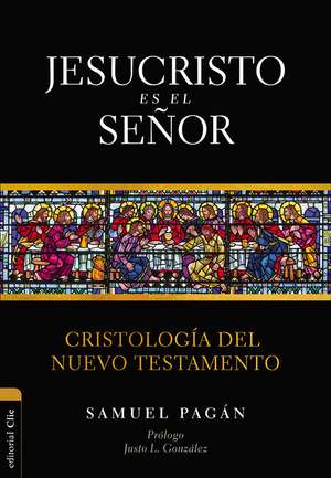 Jesucristo es el Señor: Cristología del Nuevo Testamento de Samuel Pagán