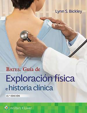 Bates. Guía de exploración física e historia clínica de Lynn S. Bickley MD