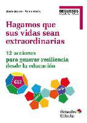 Hagamos que sus vidas sean extraordinarias : 12 acciones para generar resiliencia desde la educación de Anna Forés I Miravalles