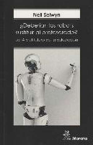 ¿Deberían los robots sustituir al profesorado? : la IA y el futuro de la educación de Neil Selwyn