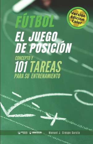 Fútbol. El juego de posición: Concepto y 101 tareas para su entrenamiento (Versión Edición Color) de Manuel J. Crespo García