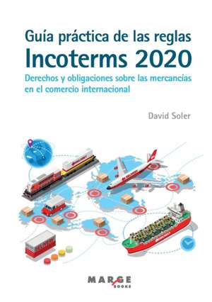 Guía práctica de las reglas Incoterms 2020. Derechos y obligaciones sobre las mercancías en el comercio internacional de David Soler