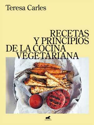 Recetas Y Principios de la Comida Vegetariana / Recipes and Principles of Vegeta Rian Cooking de Teresa Carles