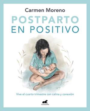 Postparto En Positivo: Vive El Cuarto Trimestre Con Calma Y Conexión / Positive Postpartum: Enjoy the Fourth Trimester Calm and Connected de Carmen Moreno