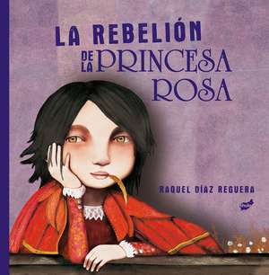 La Rebelión de la Princesa Rosa de Raquel Díaz-Reguera