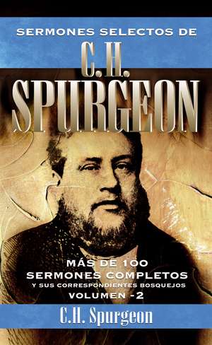 Sermones selectos de C.H. Spurgeon Vol. 2: Mas de 100 sermones completos y sus correspondientes bosquejos de Charles H. Spurgeon