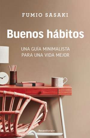 Buenos Hábitos: Una Guía Minimalista Para Una Vida Mejor / Hello, Habits: A Mini Malist's Guide to a Better Life de Fumio Sasaki