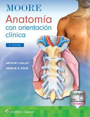 Moore. Anatomía con orientación clínica de Arthur F. Dalley II PhD, FAAA