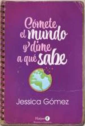 Cómete El Mundo Y Dime a Qué Sabe de Jessica Gómez