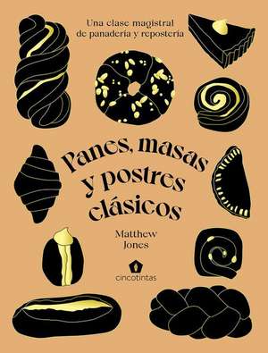 Panes, Masas Y Postres Clásicos: Una Clase Magistral de Panadería Y Repostería de Matthew Jones