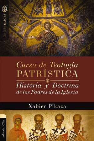 Curso de Teología Patrística: Historia y Doctrina de los Padres de la Iglesia de Xabier Pikaza