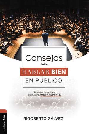 Consejos para hablar bien en público: Aprenda a comunicarse de manera sorprendente de Rigoberto M. Gálvez