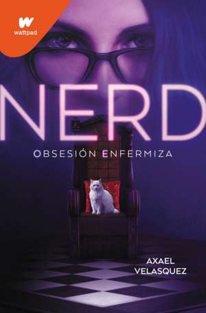 Nerd Libro 1: Obsesión Enfermiza / Nerd, Book 1: An Unhealthy Obsession de Axael Velasquez