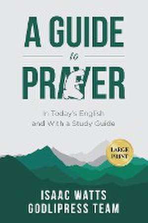 Isaac Watts A Guide to Prayer de Godlipress Team