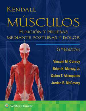 Kendall. Músculos: Función y pruebas mediante posturas y dolor de Dr. Vincent M. Conroy PT, DScPT