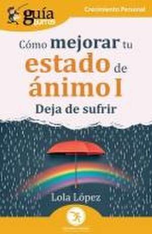 GuíaBurros: Cómo mejorar tu estado de ánimo I: Deja de sufrir de Lola López