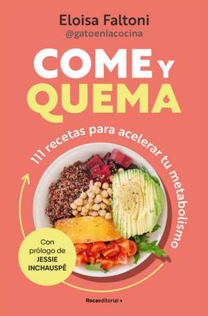 Come Y Quema: 111 Recetas Para Acelerar Tu Metabolismo / Burn While You Eat de Eloisa Faltoni