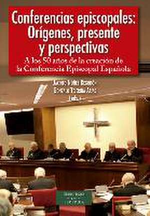 Conferencias episcopales : orígenes, presente y perspectivas : a los 50 años de la creación de la Conferencia Episcopal Española de Eloy Bueno De La Fuente