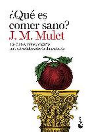 ¿Qué es comer sano? : las dudas, mitos y engaños más extendidos sobre la alimentación de J. M. Mulet