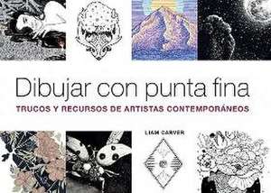 Dibujar con punta fina : trucos y recursos de artistas contemporáneos de Liam Carver