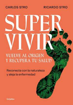 Supervivir: Reconecta Con La Naturaleza Y Aleja La Enfermedad / Survival. Go Bac K to the Origin and Recover Your Health de Ricardo Stro