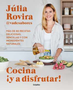 Cocina ¡Y a Disfrutar!: Más de 80 Recetas Deliciosas, Sencillas Y Con Ingredient Es Naturales / Cook and Enjoy It! Over 80 Delicious and Simple Recipes de Júlia Rovira