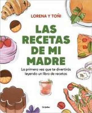 Las Recetas de Mi Madre: La Primera Vez Que Te Divertirás Leyendo Un Libro de Re Cetas / Mom's Recipes de Lorena Y Toñi