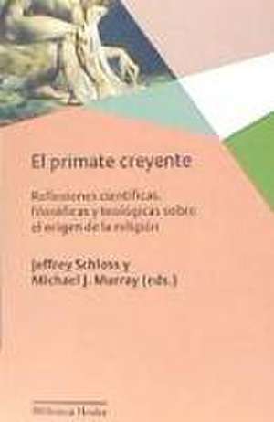 El primate creyente : reflexiones científicas, filosóficas y teológicas sobre el origen de la religión de Aníbal Monasterio Astobiza