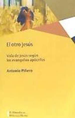 El otro Jesús : vida de Jesús según los evangelios apócrifos de Antonio Piñero