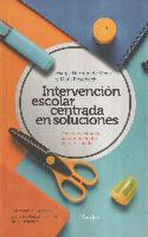 Intervención escolar centrada en soluciones : conversaciones para el cambio en la escuela: un manual práctico para profesionales de la educación de Mark Beyebach