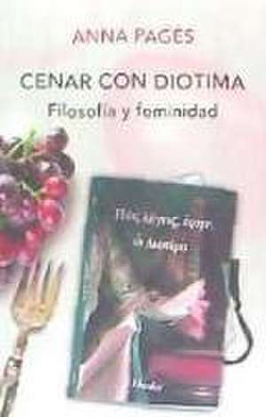 Cenar con Diotima : filosofía y feminidad de Anna Pagés Santacana