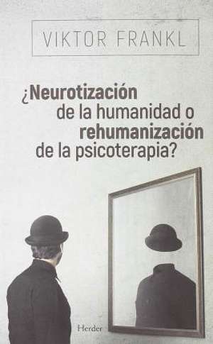 ¿Neurotización de la humanidad o rehumanización de la psicoterapia? de Viktor E. Frankl