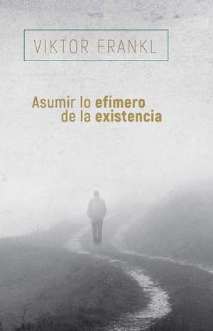 Asumir Lo Efímero de la Existencia de Viktor Frankl