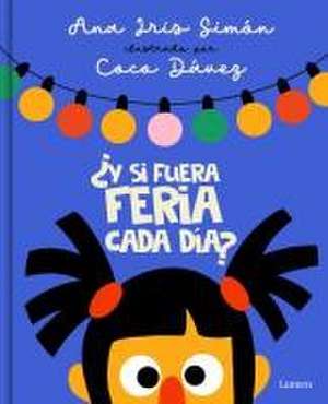 ¿Y Si Fuera Feria Cada Día? / What If It Was Fair-Week Every Day? de Ana Iris Simón