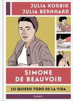 Simone de Beauvoir. Lo Quiero Todo de la Vida / Simone de Beauvoir. I Want It Al L from Life de Julia Korbik