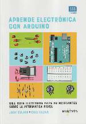 Aprende electrónica con Arduino : una guía ilustrada para principiantes sobre la informática física de Eric Hazan